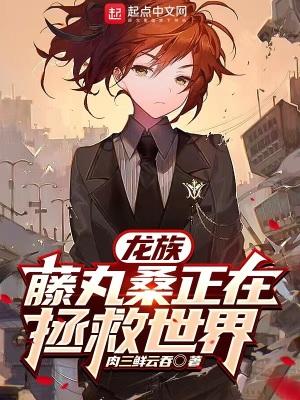龙族藤丸桑正在拯救世界起点