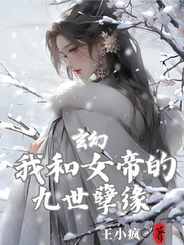 玄幻我和女帝的九世孽缘作者王小疯