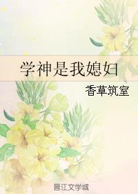 学神是我媳妇 香草筑室