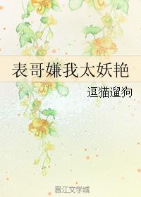 表哥嫌我太妖艳了