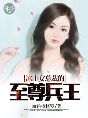 冰山女总裁的至尊兵王 作者血色夜修罗