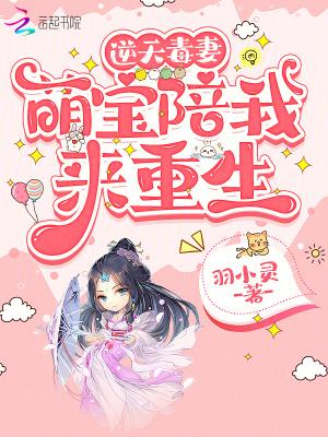 逆天毒妻萌宝陪我来重生 作者羽小灵