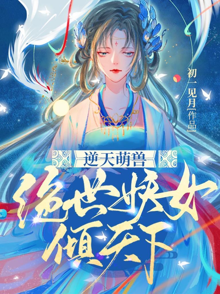 逆天萌兽绝世妖女倾尽天下全文阅读